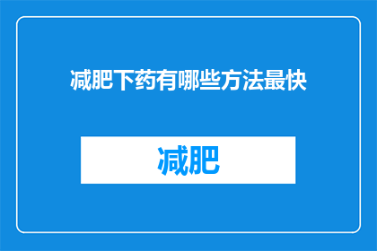 减肥下药有哪些方法最快(寻求快速减肥的秘诀：有哪些下药方法可以助你一臂之力？)