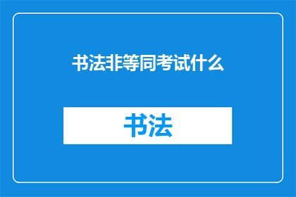 书法非等同考试什么(书法艺术与考试标准：是否等同？)