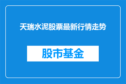天瑞水泥股票最新行情走势(天瑞水泥股票最新行情走势如何？投资者应关注哪些关键指标？)