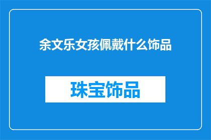 余文乐女孩佩戴什么饰品(余文乐的女友佩戴哪些饰品？)