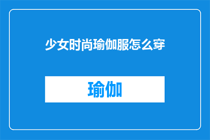 少女时尚瑜伽服怎么穿(如何优雅地搭配少女时尚瑜伽服？)