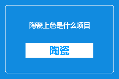 陶瓷上色是什么项目(陶瓷上色：一个引人入胜的工艺项目是什么？)