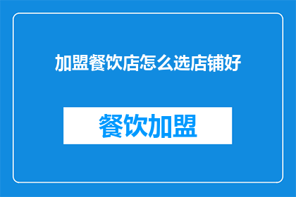 加盟餐饮店怎么选店铺好(如何挑选合适的加盟餐饮店？)