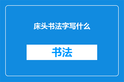 床头书法字写什么(床头书法字应写什么？)