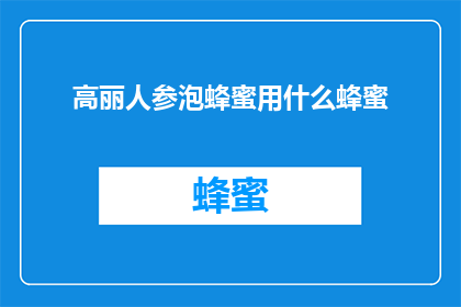 高丽人参泡蜂蜜用什么蜂蜜(高丽人参泡蜂蜜，应选用哪种蜂蜜？)