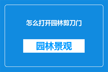 怎么打开园林剪刀门(如何开启园林剪刀门？)