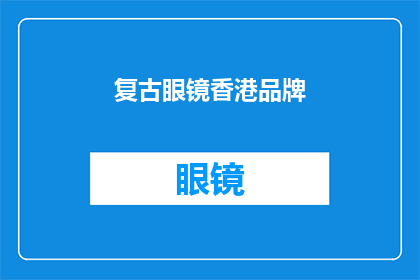 复古眼镜香港品牌(复古眼镜品牌在香港是否仍受欢迎？)