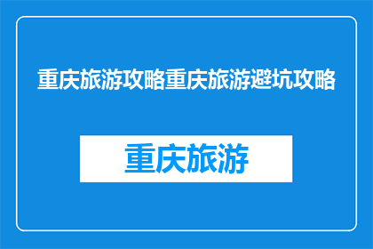 重庆旅游攻略重庆旅游避坑攻略(重庆旅游攻略：如何避免旅游陷阱？)