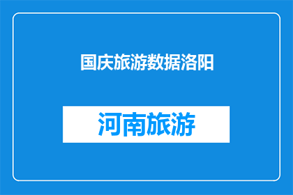 国庆旅游数据洛阳(洛阳国庆旅游数据揭示了什么？)