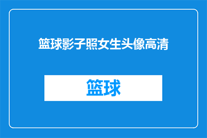 篮球影子照女生头像高清(篮球场上的阴影是否映照出女生头像的清晰轮廓？)