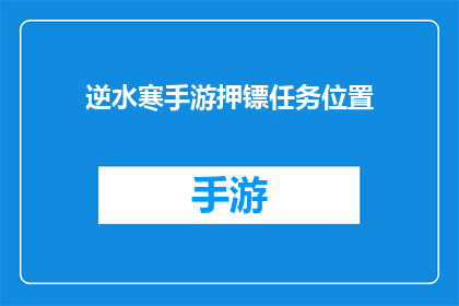 逆水寒手游押镖任务位置(逆水寒手游中，押镖任务的神秘位置在哪里？)