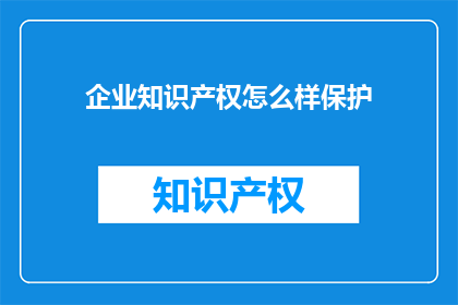 企业知识产权怎么样保护(企业如何有效保护其知识产权？)