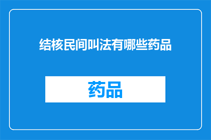 结核民间叫法有哪些药品(结核病患者常使用的民间药物有哪些？)