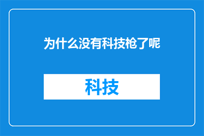 为什么没有科技枪了呢(为何科技枪这一概念在现代世界中逐渐淡出我们的视线？)