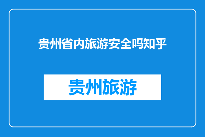 贵州省内旅游安全吗知乎(贵州省内旅游安全吗？)