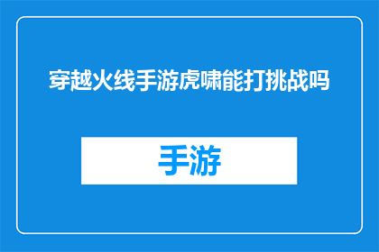 穿越火线手游虎啸能打挑战吗(穿越火线手游中，虎啸角色能否参与挑战模式？)
