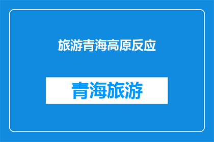 旅游青海高原反应(高原反应困扰游客？青海旅游需知的应对策略)