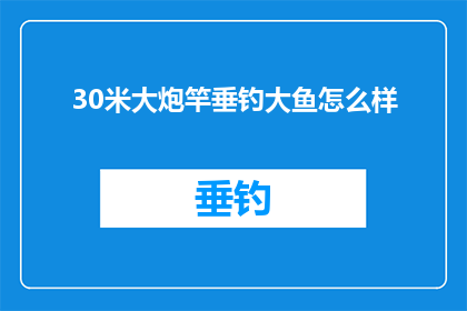 30米大炮竿垂钓大鱼怎么样(30米大炮竿垂钓大鱼，效果如何？)