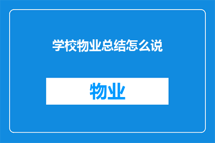 学校物业总结怎么说(如何撰写一份全面且具有洞察力的学校物业总结报告？)