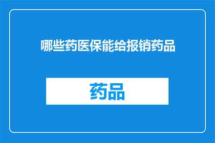 哪些药医保能给报销药品(哪些药物能被医保覆盖并报销？)