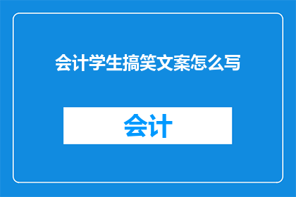 会计学生搞笑文案怎么写(如何创作会计学生搞笑文案？)