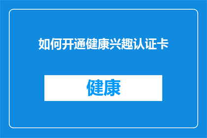 如何开通健康兴趣认证卡(如何申请健康兴趣认证卡？)