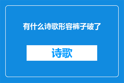 有什么诗歌形容裤子破了(裤子破了，该如何形容？诗歌中的隐喻与现实之问)