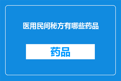 医用民间秘方有哪些药品(探索医用民间秘方：究竟有哪些药品被认为具有神奇疗效？)