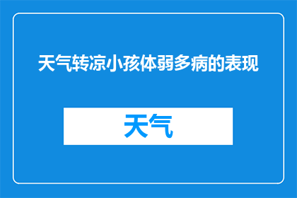 天气转凉小孩体弱多病的表现(天气转凉，小孩体弱多病的现象是否更加常见？)