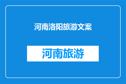 河南洛阳旅游文案(河南洛阳：一个令人向往的旅游胜地，你准备好探索了吗？)