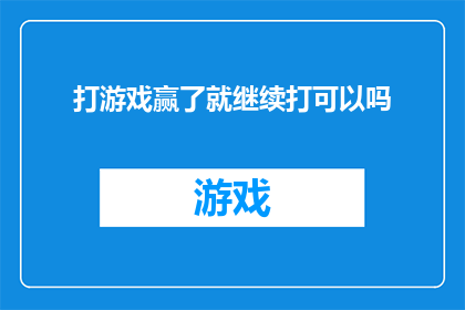 打游戏赢了就继续打可以吗(在游戏胜利后，是否应继续挑战以追求更高的成就？)