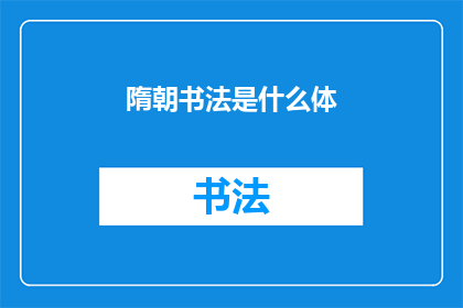 隋朝书法是什么体(隋朝书法体式：探索那一时期独特的书法艺术风格)