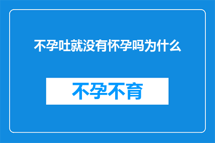 不孕吐就没有怀孕吗为什么(不孕吐现象是否意味着没有怀孕的机会？探究背后的原因)