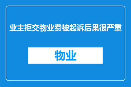 业主拒交物业费被起诉后果很严重(业主因拒交物业费遭起诉，后果为何如此严重？)