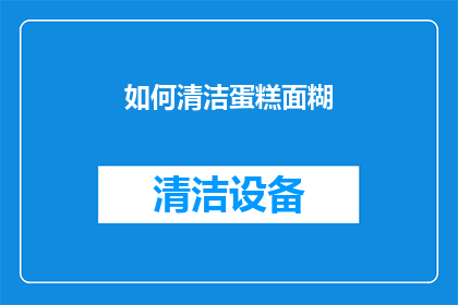 如何清洁蛋糕面糊(如何有效清洁蛋糕面糊？)