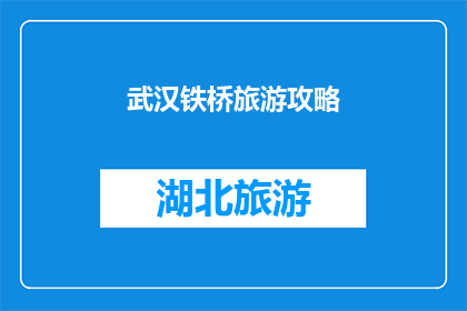 武汉铁桥旅游攻略(武汉铁桥旅游攻略：您不可错过的旅行指南)