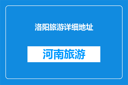 洛阳旅游详细地址(洛阳旅游的详细地址在哪里？)