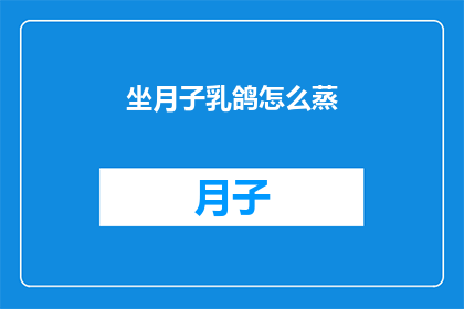 坐月子乳鸽怎么蒸(如何正确蒸制坐月子期间的乳鸽？)