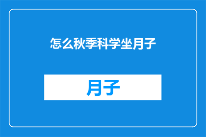 怎么秋季科学坐月子(秋季坐月子的正确方法是什么？)
