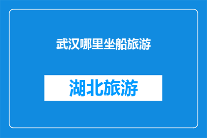 武汉哪里坐船旅游(武汉的江水如何乘船游览？)