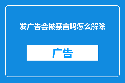 发广告会被禁言吗怎么解除(发广告会不会被禁言？如何解除这一困扰？)