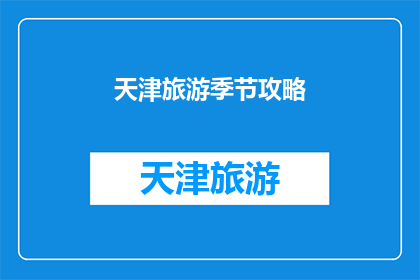 天津旅游季节攻略(天津旅游季节攻略：您知道最佳游览时间是什么时候吗？)