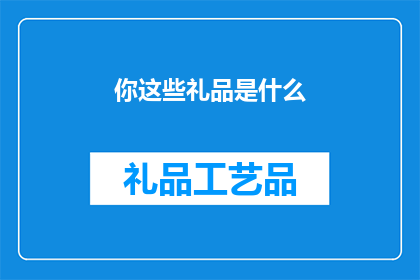 你这些礼品是什么(你究竟收到了哪些令人期待的礼品？)