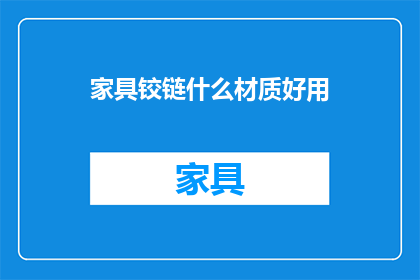 家具铰链什么材质好用(什么材质的家具铰链最耐用？)