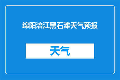 绵阳涪江黑石滩天气预报(绵阳涪江黑石滩的天气状况如何？)