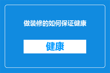做装修的如何保证健康(如何确保装修过程中的健康安全？)