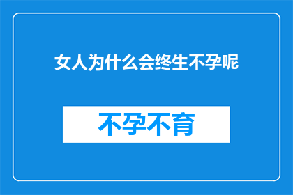 女人为什么会终生不孕呢(女性为何终生不孕？探究背后的原因与可能的解决方案)