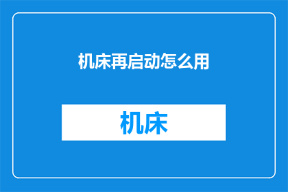 机床再启动怎么用(如何正确启动机床以保持其高效运行？)
