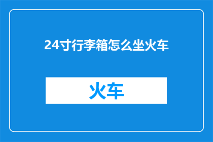 24寸行李箱怎么坐火车(如何舒适地乘坐火车旅行？24寸行李箱的乘坐指南)