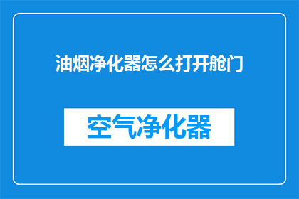 油烟净化器怎么打开舱门(如何开启油烟净化器的舱门？)